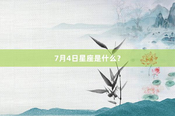 7月4日星座是什么？