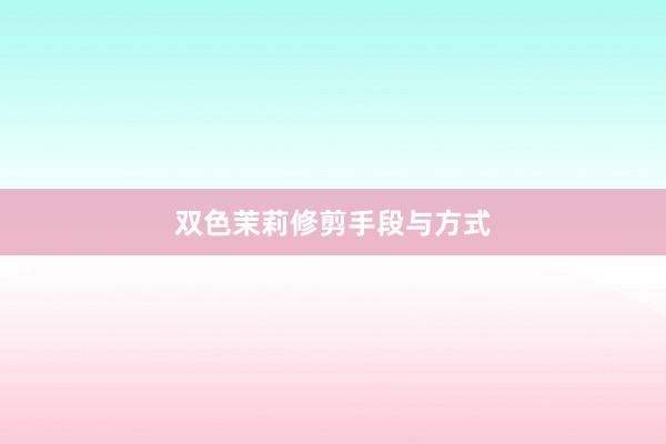 双色茉莉修剪手段与方式