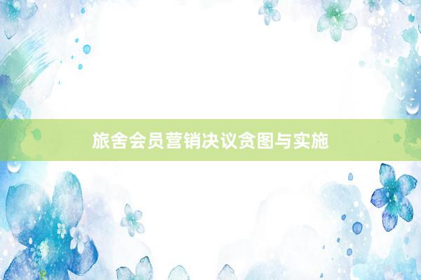 旅舍会员营销决议贪图与实施